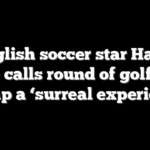 English soccer star Harry Kane calls round of golf with Trump a ‘surreal experience’