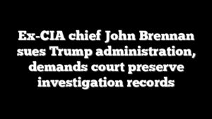 Ex-CIA chief John Brennan sues Trump administration, demands court preserve investigation records