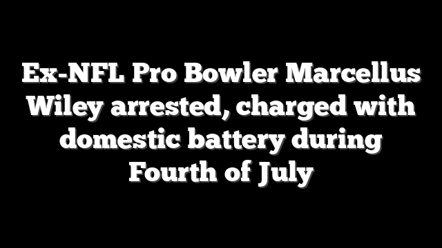 Ex-NFL Pro Bowler Marcellus Wiley arrested, charged with domestic battery during Fourth of July
