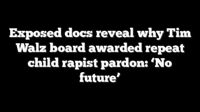 Exposed docs reveal why Tim Walz board awarded repeat child rapist pardon: ‘No future’