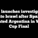 FIFA launches investigation into brawl after Spain defeated Argentina in World Cup Final