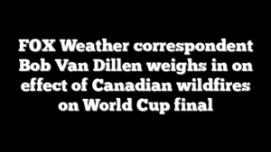 FOX Weather correspondent Bob Van Dillen weighs in on effect of Canadian wildfires on World Cup final