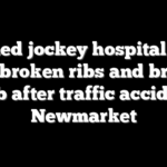 Famed jockey hospitalized with broken ribs and broken thumb after traffic accident in Newmarket