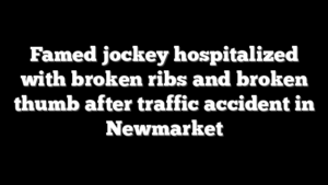 Famed jockey hospitalized with broken ribs and broken thumb after traffic accident in Newmarket