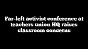 Far-left activist conference at teachers union HQ raises classroom concerns
