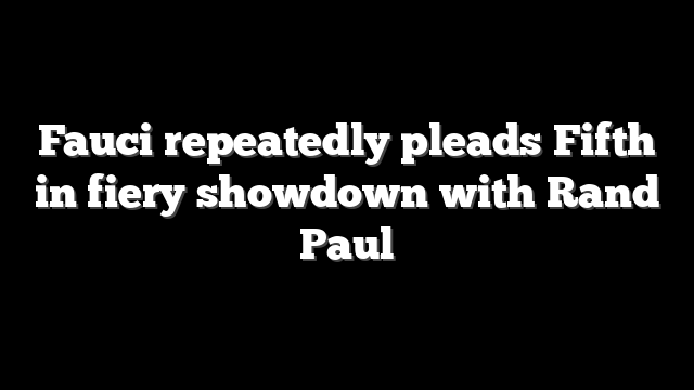 Fauci repeatedly pleads Fifth in fiery showdown with Rand Paul