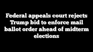 Federal appeals court rejects Trump bid to enforce mail ballot order ahead of midterm elections