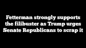 Fetterman strongly supports the filibuster as Trump urges Senate Republicans to scrap it