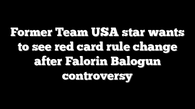 Former Team USA star wants to see red card rule change after Falorin Balogun controversy