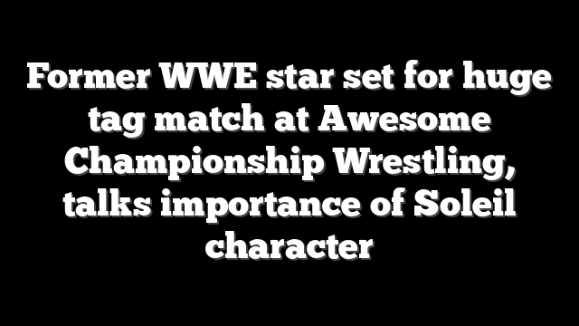 Former WWE star set for huge tag match at Awesome Championship Wrestling, talks importance of Soleil character