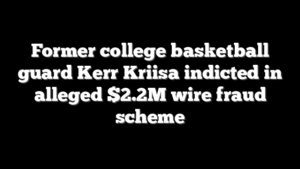 Former college basketball guard Kerr Kriisa indicted in alleged $2.2M wire fraud scheme