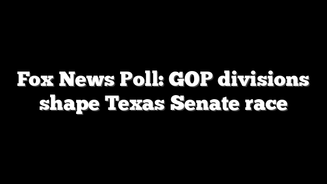 Fox News Poll: GOP divisions shape Texas Senate race