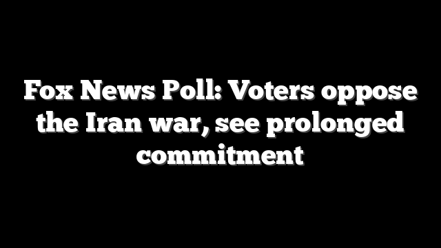 Fox News Poll: Voters oppose the Iran war, see prolonged commitment