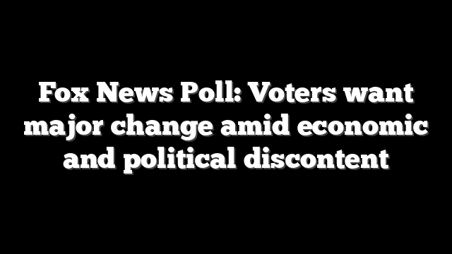Fox News Poll: Voters want major change amid economic and political discontent