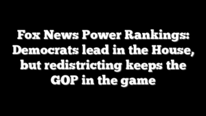 Fox News Power Rankings: Democrats lead in the House, but redistricting keeps the GOP in the game