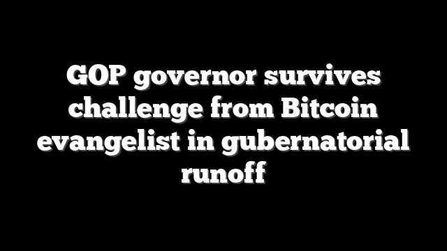 GOP governor survives challenge from Bitcoin evangelist in gubernatorial runoff