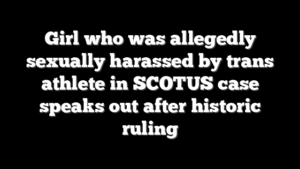 Girl who was allegedly sexually harassed by trans athlete in SCOTUS case speaks out after historic ruling