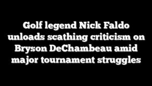 Golf legend Nick Faldo unloads scathing criticism on Bryson DeChambeau amid major tournament struggles
