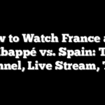 How to Watch France and Mbappé vs. Spain: TV Channel, Live Stream, Time
