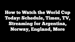 How to Watch the World Cup Today: Schedule, Times, TV, Streaming for Argentina, Norway, England, More