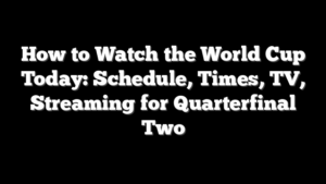 How to Watch the World Cup Today: Schedule, Times, TV, Streaming for Quarterfinal Two