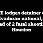 ICE lodges detainer on Salvadoran national, 18, accused of 2 fatal shootings in Houston