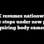 ICE resumes nationwide traffic stops under new policy requiring body cameras