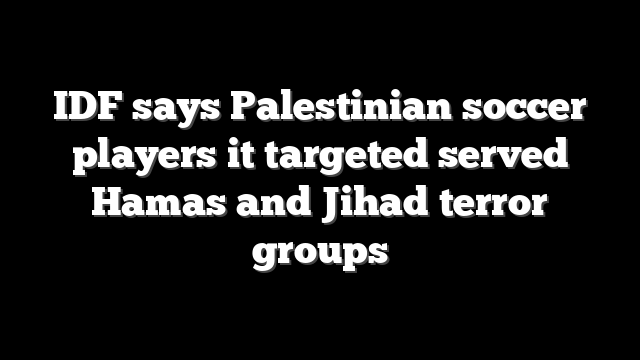IDF says Palestinian soccer players it targeted served Hamas and Jihad terror groups