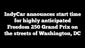 IndyCar announces start time for highly anticipated Freedom 250 Grand Prix on the streets of Washington, DC