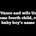 JD Vance and wife Usha welcome fourth child, reveal baby boy’s name