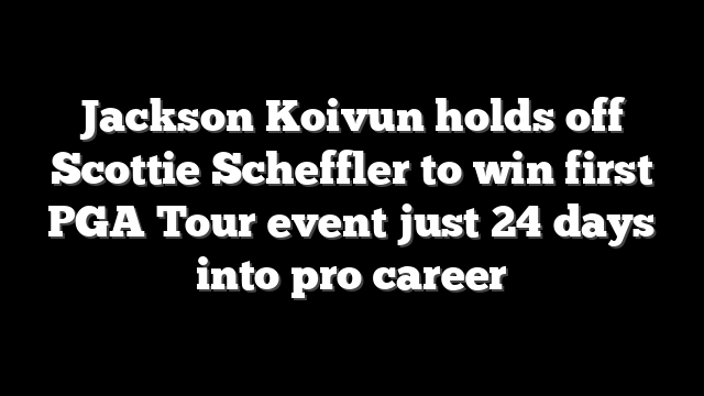 Jackson Koivun holds off Scottie Scheffler to win first PGA Tour event just 24 days into pro career