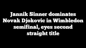 Jannik Sinner dominates Novak Djokovic in Wimbledon semifinal, eyes second straight title