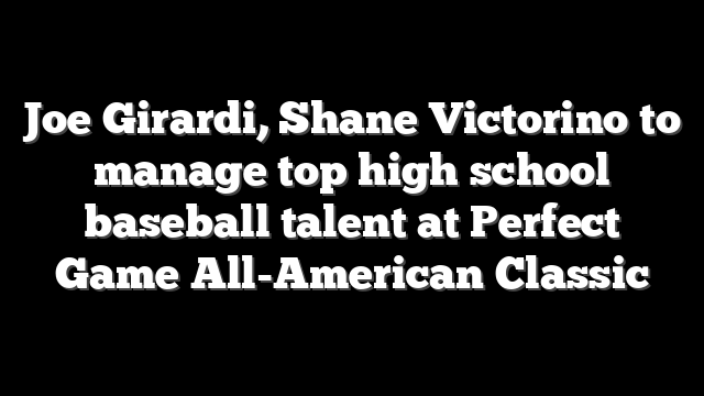 Joe Girardi, Shane Victorino to manage top high school baseball talent at Perfect Game All-American Classic