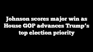 Johnson scores major win as House GOP advances Trump’s top election priority