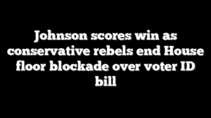 Johnson scores win as conservative rebels end House floor blockade over voter ID bill