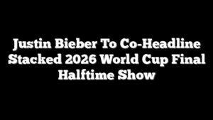 Justin Bieber To Co-Headline Stacked 2026 World Cup Final Halftime Show
