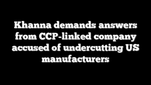 Khanna demands answers from CCP-linked company accused of undercutting US manufacturers