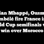 Kylian Mbappé, Ousmane Dembélé fire France into World Cup semifinals with win over Morocco