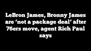 LeBron James, Bronny James are ‘not a package deal’ after 76ers move, agent Rich Paul says