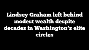 Lindsey Graham left behind modest wealth despite decades in Washington’s elite circles
