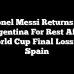 Lionel Messi Returns To Argentina For Rest After World Cup Final Loss To Spain