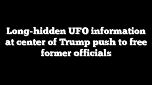 Long-hidden UFO information at center of Trump push to free former officials