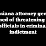 Louisiana attorney general accused of threatening local officials in criminal indictment