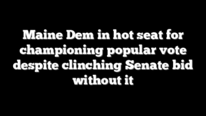 Maine Dem in hot seat for championing popular vote despite clinching Senate bid without it