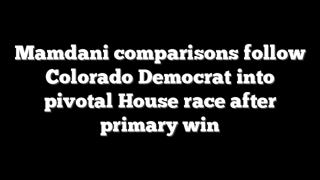 Mamdani comparisons follow Colorado Democrat into pivotal House race after primary win
