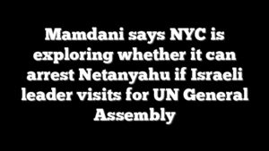 Mamdani says NYC is exploring whether it can arrest Netanyahu if Israeli leader visits for UN General Assembly