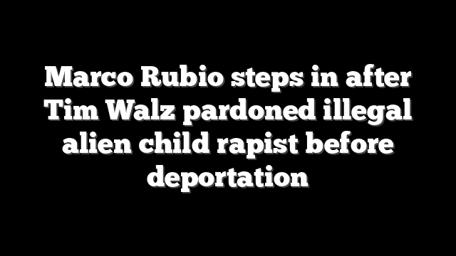 Marco Rubio steps in after Tim Walz pardoned illegal alien child rapist before deportation