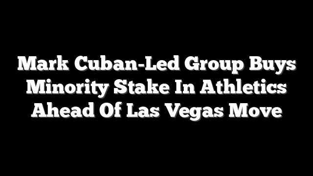 Mark Cuban-Led Group Buys Minority Stake In Athletics Ahead Of Las Vegas Move