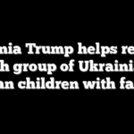 Melania Trump helps reunite fifth group of Ukrainian, Russian children with families