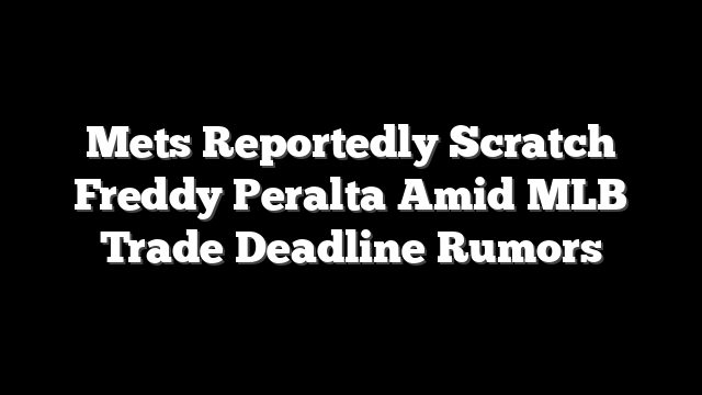 Mets Reportedly Scratch Freddy Peralta Amid MLB Trade Deadline Rumors